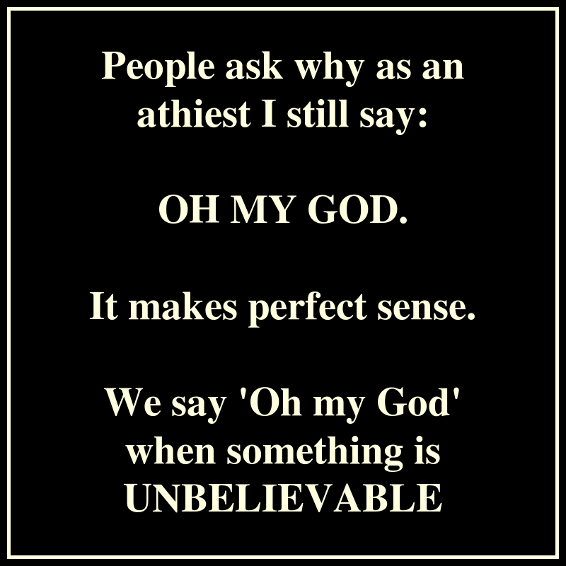 1523320064 - People Ask Why As An Athiest I Still Say: OH MY GOD. It ...